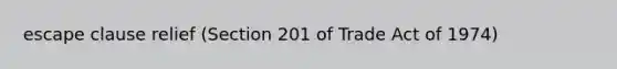 escape clause relief (Section 201 of Trade Act of 1974)