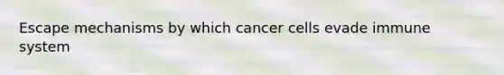 Escape mechanisms by which cancer cells evade immune system