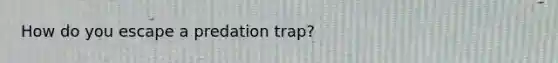 How do you escape a predation trap?