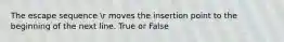 The escape sequence r moves the insertion point to the beginning of the next line. True or False