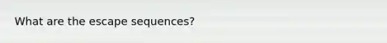 What are the escape sequences?