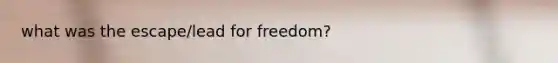 what was the escape/lead for freedom?