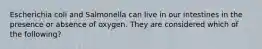 Escherichia coli and Salmonella can live in our intestines in the presence or absence of oxygen. They are considered which of the following?