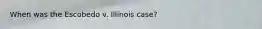 When was the Escobedo v. Illinois case?
