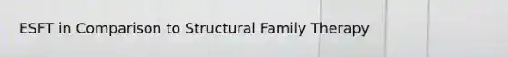 ESFT in Comparison to Structural Family Therapy