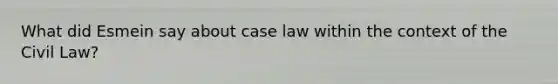 What did Esmein say about case law within the context of the Civil Law?