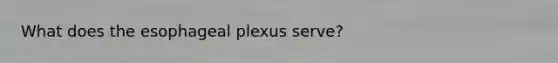 What does the esophageal plexus serve?