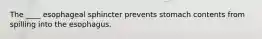 The ____ esophageal sphincter prevents stomach contents from spilling into the esophagus.