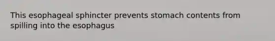 This esophageal sphincter prevents stomach contents from spilling into the esophagus