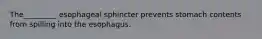 The_________ esophageal sphincter prevents stomach contents from spilling into the esophagus.