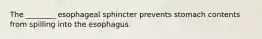 The ________ esophageal sphincter prevents stomach contents from spilling into the esophagus.