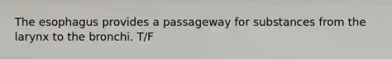 <a href='https://www.questionai.com/knowledge/kSjVhaa9qF-the-esophagus' class='anchor-knowledge'>the esophagus</a> provides a passageway for substances from the larynx to the bronchi. T/F