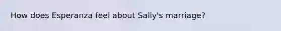 How does Esperanza feel about Sally's marriage?