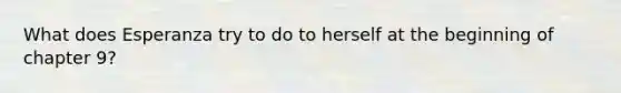 What does Esperanza try to do to herself at the beginning of chapter 9?