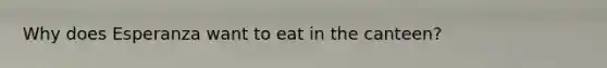 Why does Esperanza want to eat in the canteen?