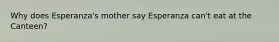 Why does Esperanza's mother say Esperanza can't eat at the Canteen?