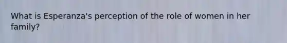 What is Esperanza's perception of the role of women in her family?