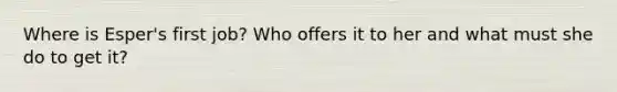 Where is Esper's first job? Who offers it to her and what must she do to get it?