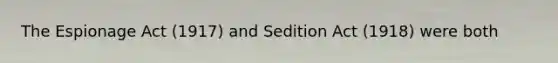 The Espionage Act (1917) and Sedition Act (1918) were both