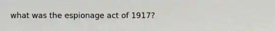 what was the espionage act of 1917?