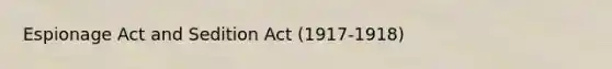 Espionage Act and Sedition Act (1917-1918)