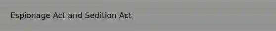 Espionage Act and Sedition Act