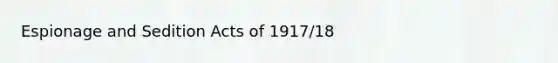 Espionage and Sedition Acts of 1917/18