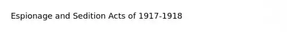 Espionage and Sedition Acts of 1917-1918