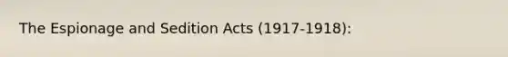 The Espionage and Sedition Acts (1917-1918):