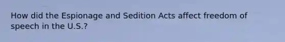 How did the Espionage and Sedition Acts affect freedom of speech in the U.S.?