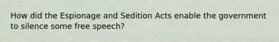 How did the Espionage and Sedition Acts enable the government to silence some free speech?