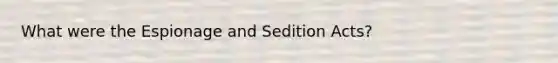 What were the Espionage and Sedition Acts?