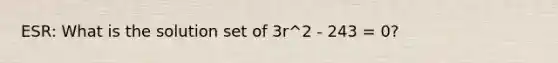 ESR: What is the solution set of 3r^2 - 243 = 0?