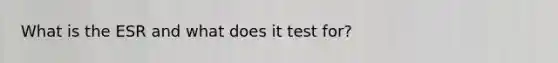 What is the ESR and what does it test for?