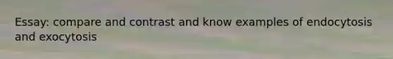 Essay: compare and contrast and know examples of endocytosis and exocytosis