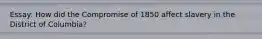 Essay: How did the Compromise of 1850 affect slavery in the District of Columbia?