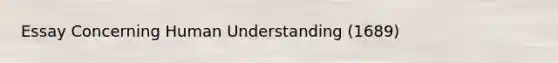 Essay Concerning Human Understanding (1689)