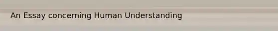 An Essay concerning Human Understanding