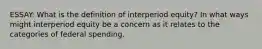 ESSAY: What is the definition of interperiod equity? In what ways might interperiod equity be a concern as it relates to the categories of federal spending.