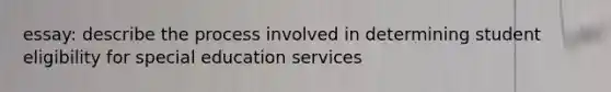 essay: describe the process involved in determining student eligibility for special education services