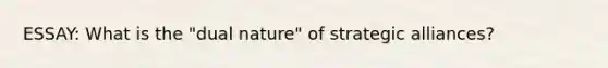 ESSAY: What is the "dual nature" of strategic alliances?
