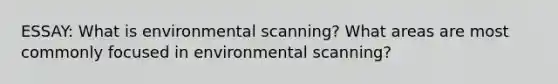 ESSAY: What is environmental scanning? What areas are most commonly focused in environmental scanning?