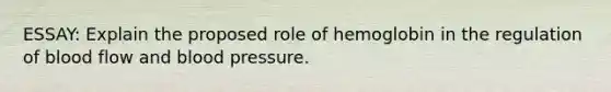 ESSAY: Explain the proposed role of hemoglobin in the regulation of blood flow and blood pressure.