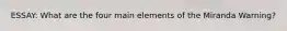 ESSAY: What are the four main elements of the Miranda Warning?