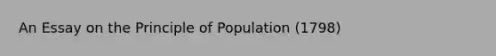 An Essay on the Principle of Population (1798)