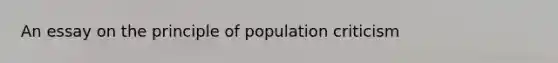 An essay on the principle of population criticism