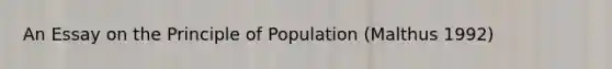 An Essay on the Principle of Population (Malthus 1992)