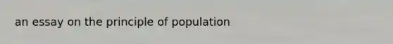 an essay on the principle of population