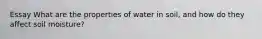 Essay What are the properties of water in soil, and how do they affect soil moisture?