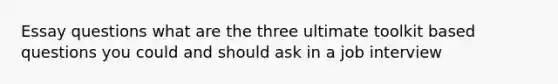 Essay questions what are the three ultimate toolkit based questions you could and should ask in a job interview